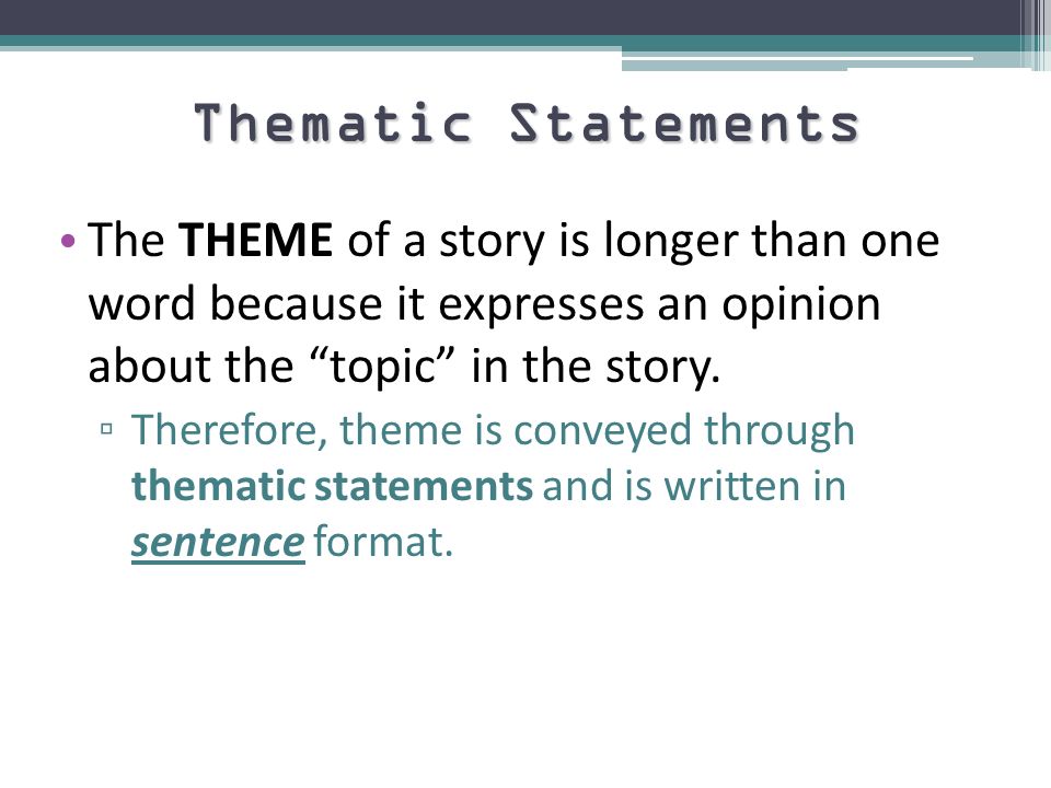 Thematic Statements The THEME of a story is longer than one word because it expresses an opinion about the topic in the story.