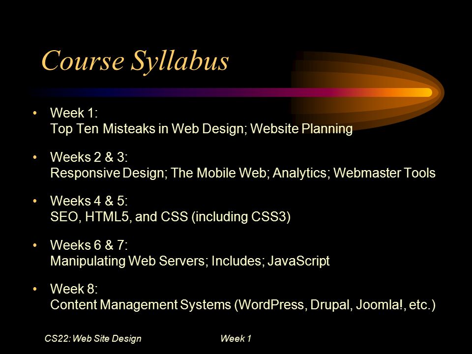 Course Syllabus Week 1: Top Ten Misteaks in Web Design; Website Planning. Weeks 2 & 3: Responsive Design; The Mobile Web; Analytics; Webmaster Tools.