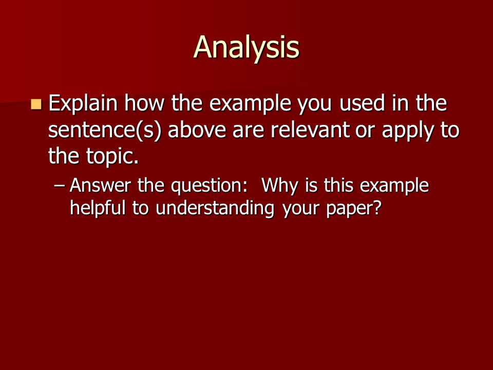 Analysis Explain how the example you used in the sentence(s) above are relevant or apply to the topic.