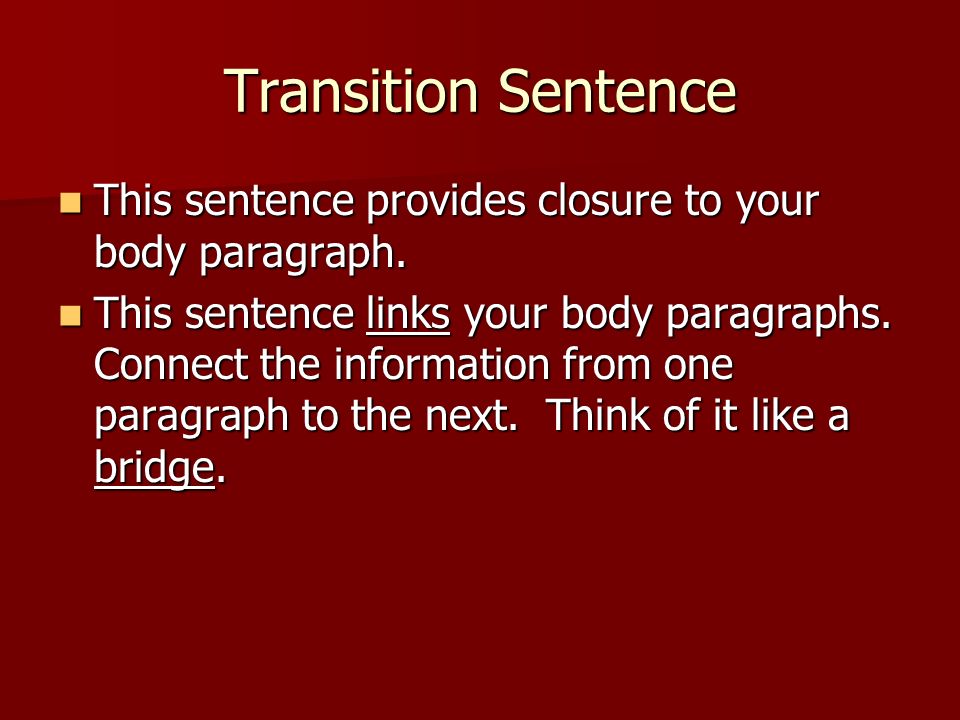 Transition Sentence This sentence provides closure to your body paragraph.