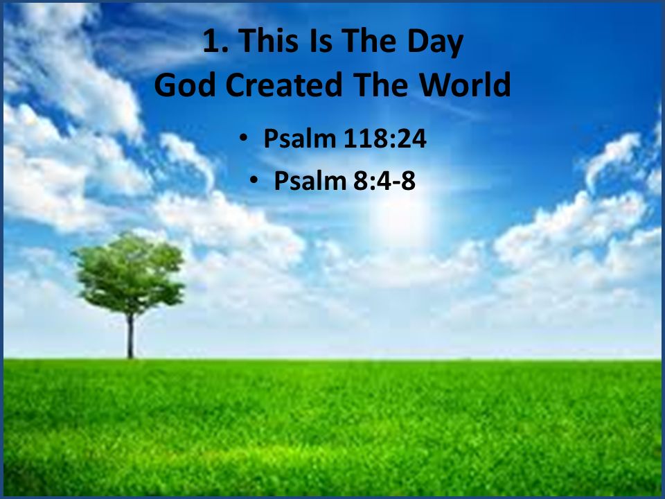 1. This Is The Day God Created The World