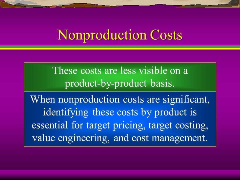 Nonproduction Costs These costs are less visible on a