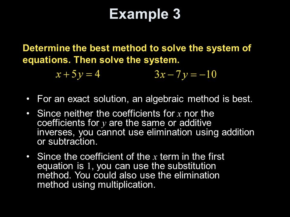 Example 3 Determine the best method to solve the system of equations. Then solve the system. For an exact solution, an algebraic method is best.