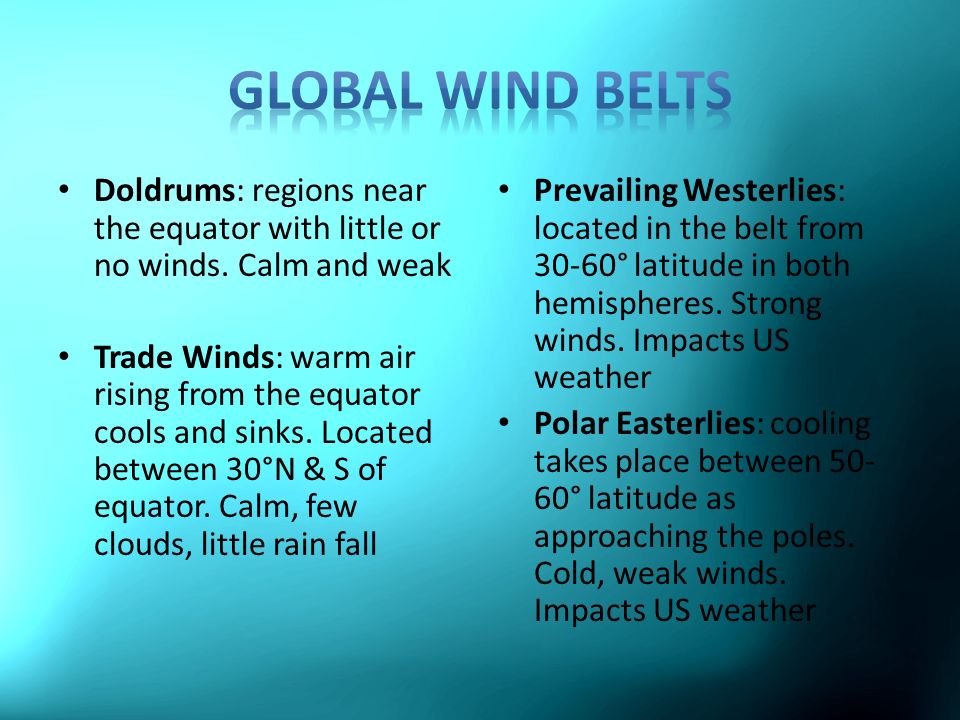 GLOBAL WIND BELTS Doldrums: regions near the equator with little or no winds. Calm and weak.