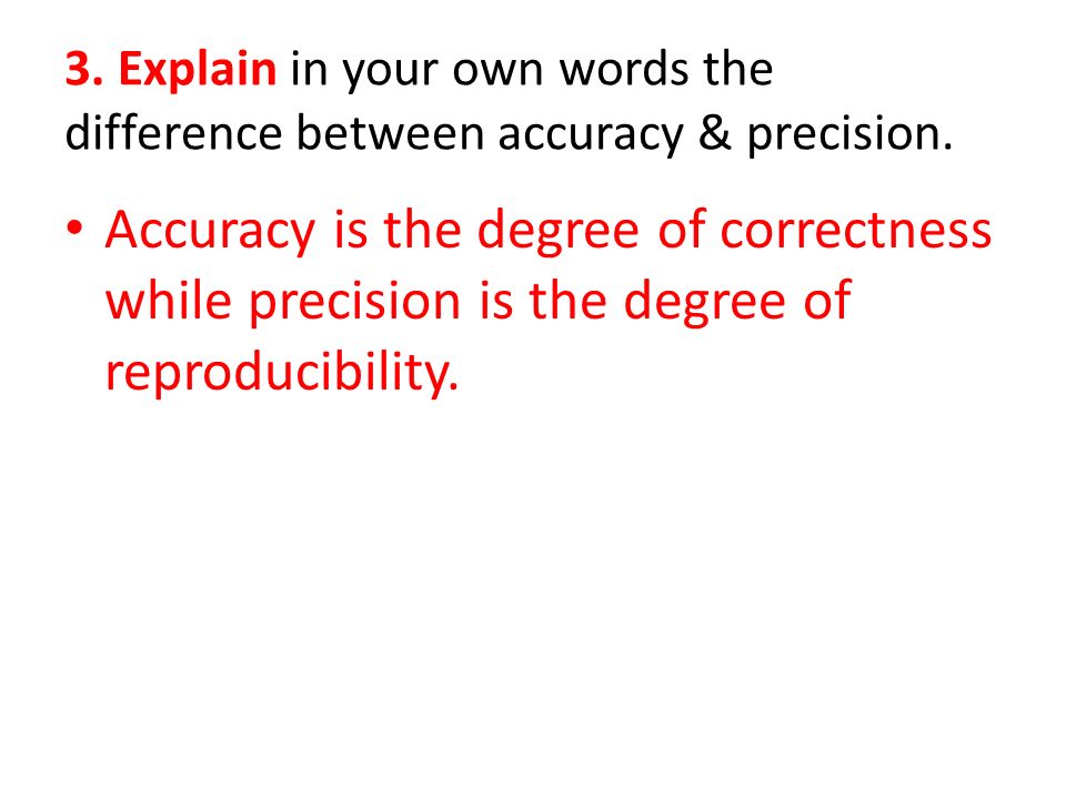 3. Explain in your own words the difference between accuracy & precision.