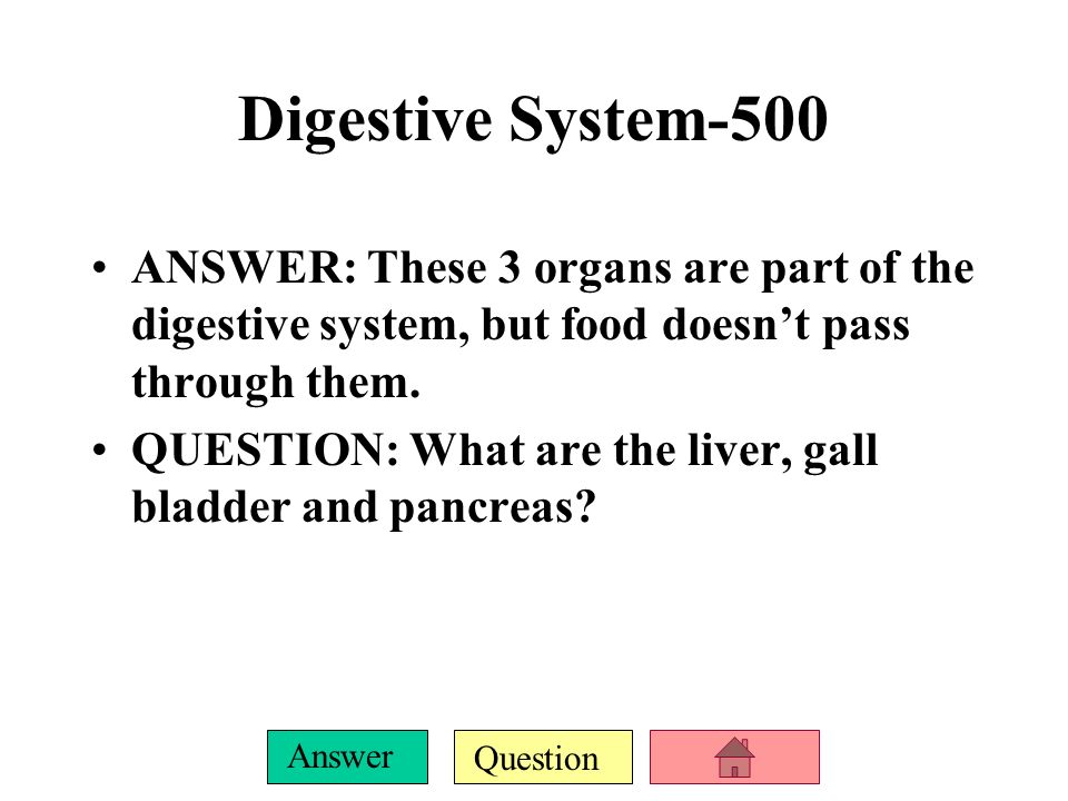 Digestive System-500 ANSWER: These 3 organs are part of the digestive system, but food doesn’t pass through them.