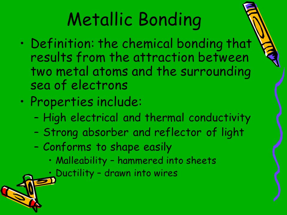 Metallic Bonding Definition: the chemical bonding that results from the attraction between two metal atoms and the surrounding sea of electrons.