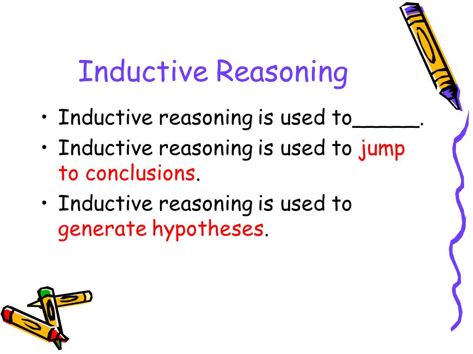 Inductive Reasoning Inductive reasoning is used to_____.