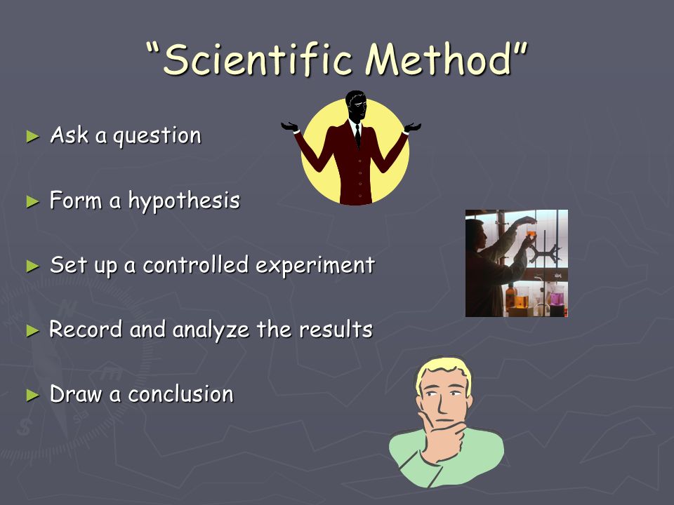 Scientific Method Ask a question Form a hypothesis