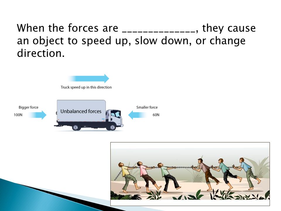 When the forces are ______________, they cause an object to speed up, slow down, or change direction.