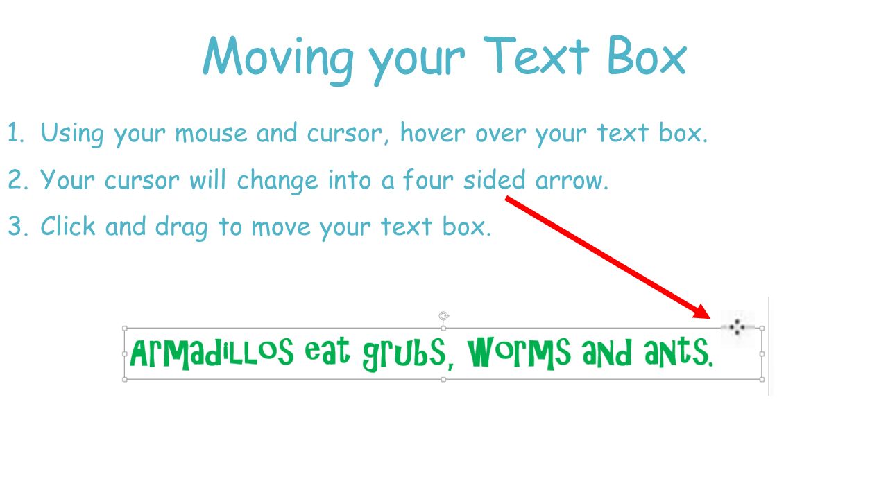 Moving your Text Box Using your mouse and cursor, hover over your text box. Your cursor will change into a four sided arrow.