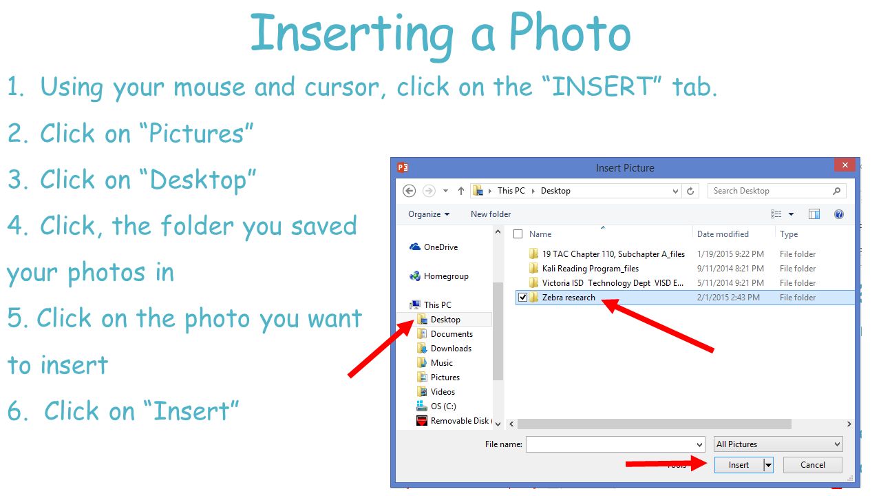 Inserting a Photo Using your mouse and cursor, click on the INSERT tab. Click on Pictures Click on Desktop