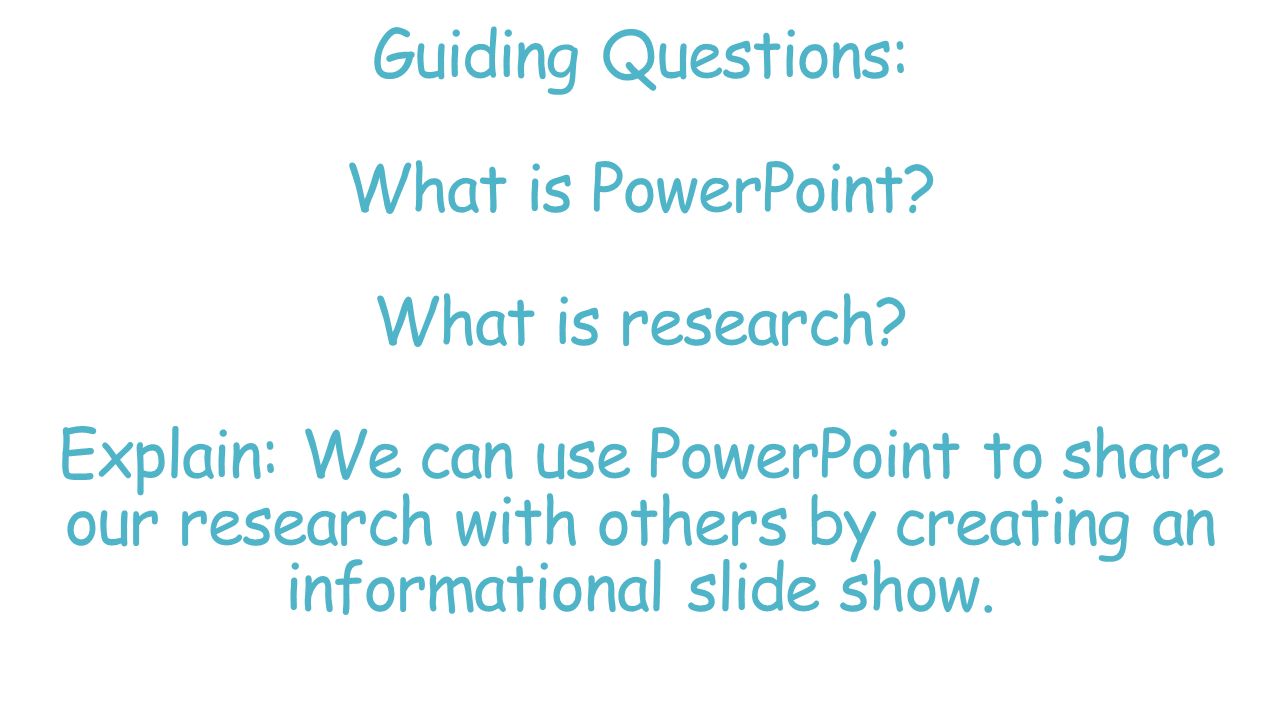 Guiding Questions: What is PowerPoint. What is research