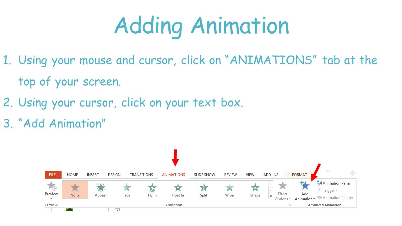 Adding Animation Using your mouse and cursor, click on ANIMATIONS tab at the top of your screen. Using your cursor, click on your text box.