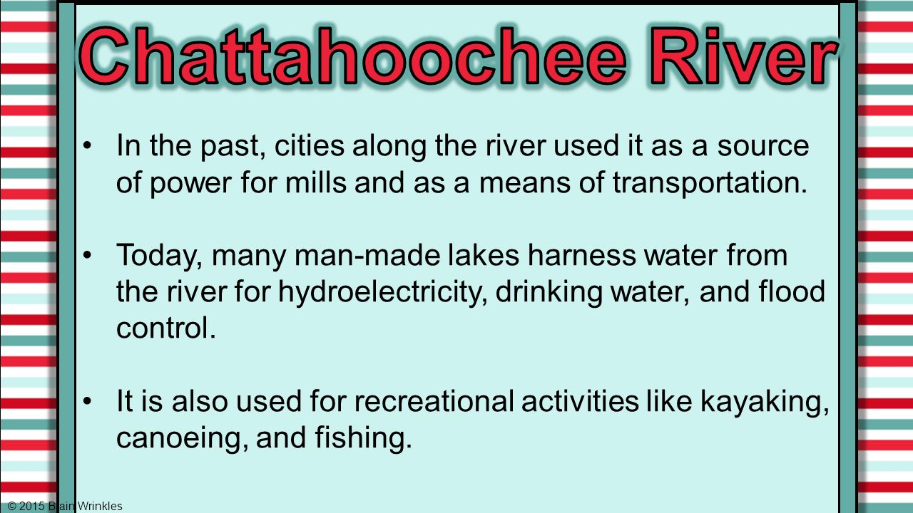 Chattahoochee River In the past, cities along the river used it as a source of power for mills and as a means of transportation.