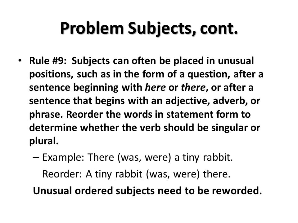 Problem Subjects, cont. Example: There (was, were) a tiny rabbit.