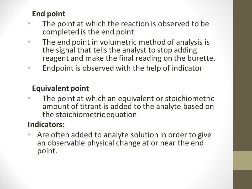 End point The point at which the reaction is observed to be completed is the end point.