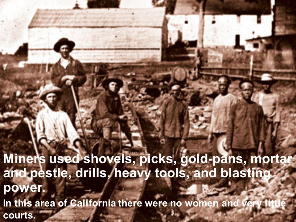 Miners used shovels, picks, gold-pans, mortar and pestle, drills, heavy tools, and blasting power.