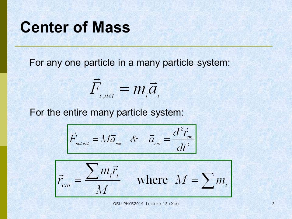 Center of Mass For any one particle in a many particle system: