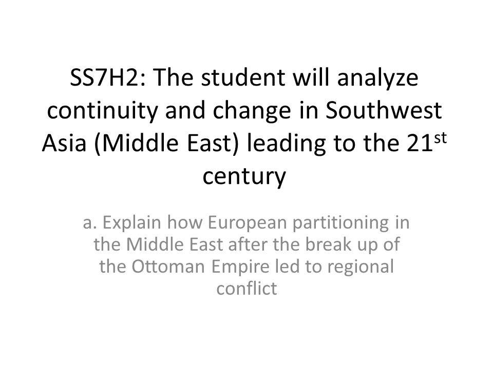 SS7H2: The student will analyze continuity and change in Southwest Asia (Middle East) leading to the 21st century