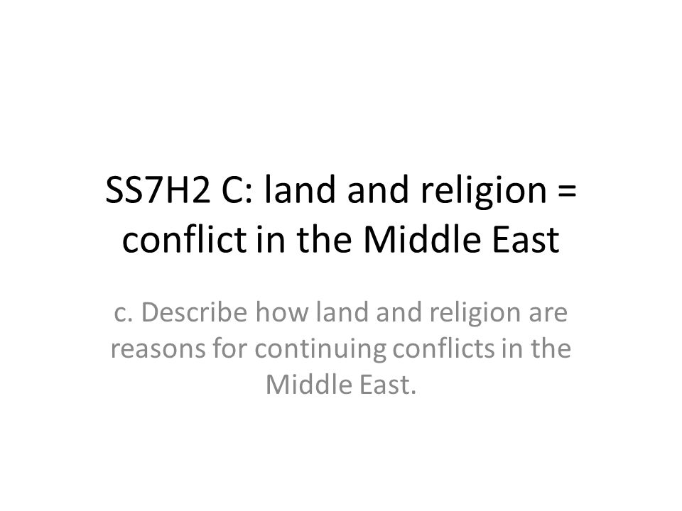 SS7H2 C: land and religion = conflict in the Middle East