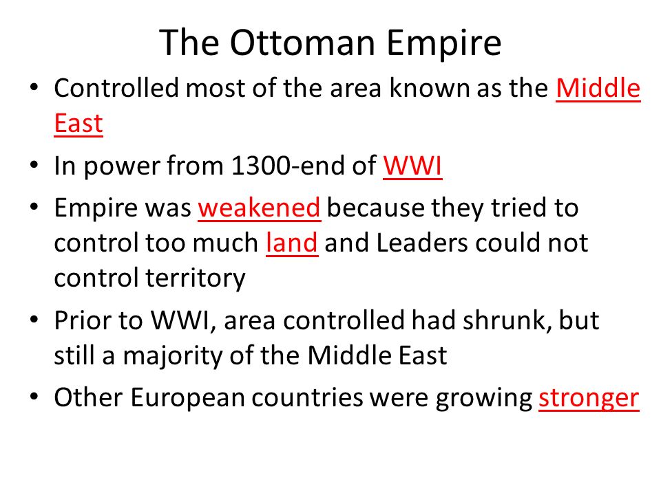 The Ottoman Empire Controlled most of the area known as the Middle East. In power from 1300-end of WWI.
