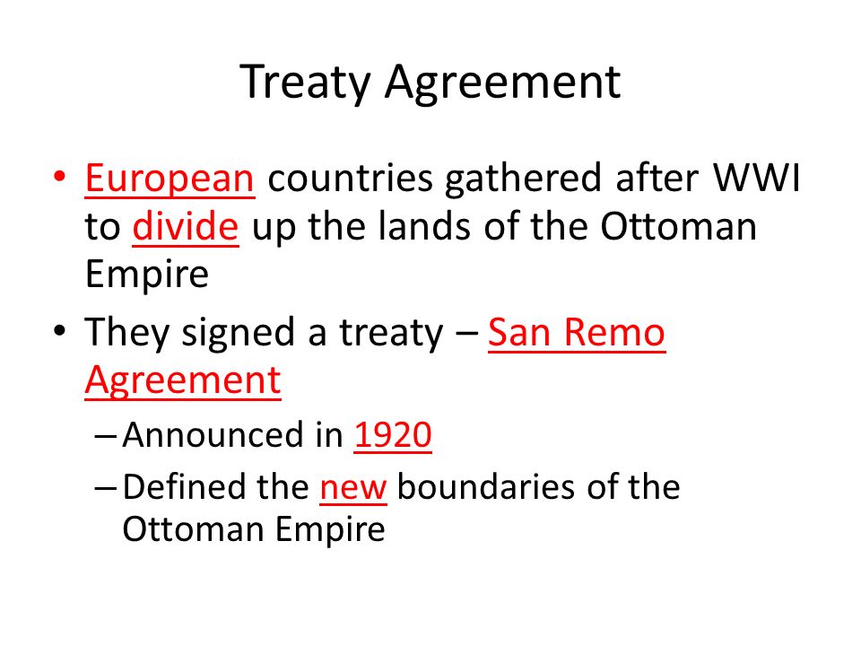 Treaty Agreement European countries gathered after WWI to divide up the lands of the Ottoman Empire.