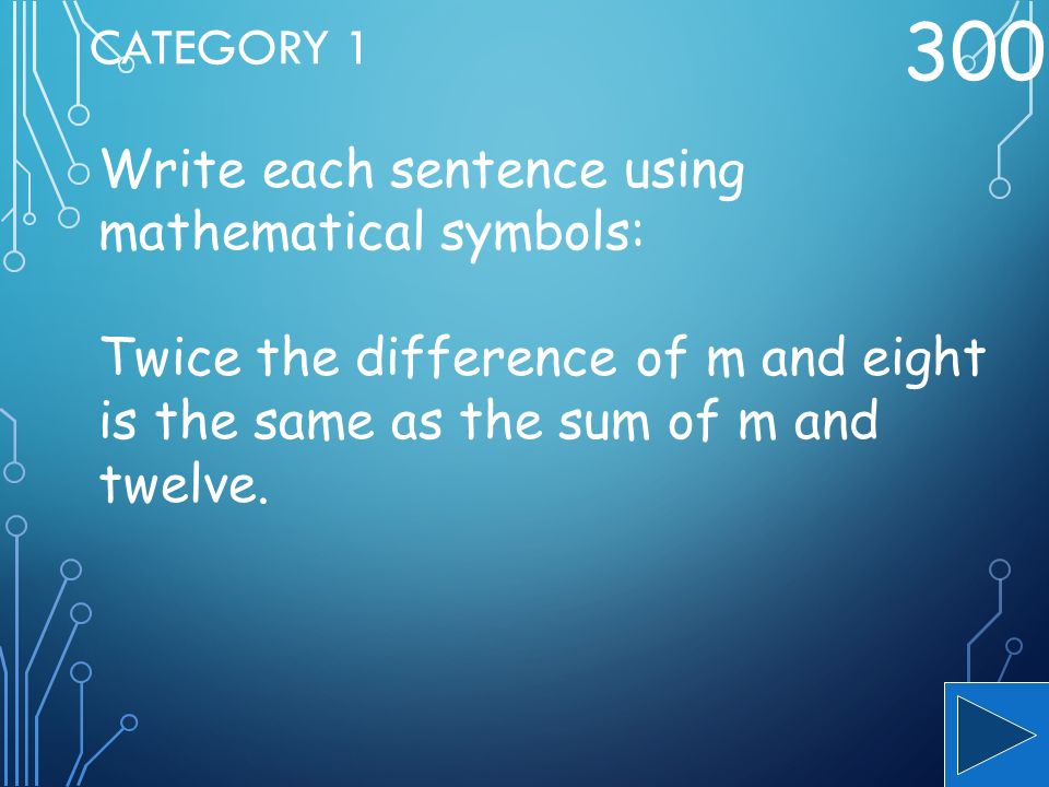 300 Category 1 Write each sentence using mathematical symbols: