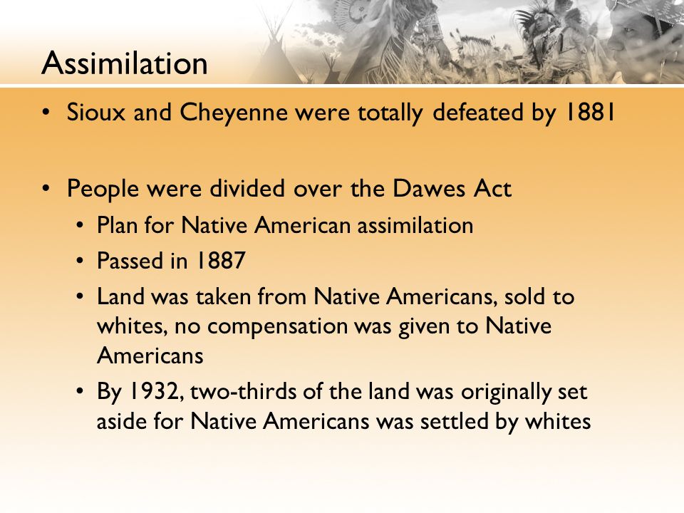 Assimilation Sioux and Cheyenne were totally defeated by 1881