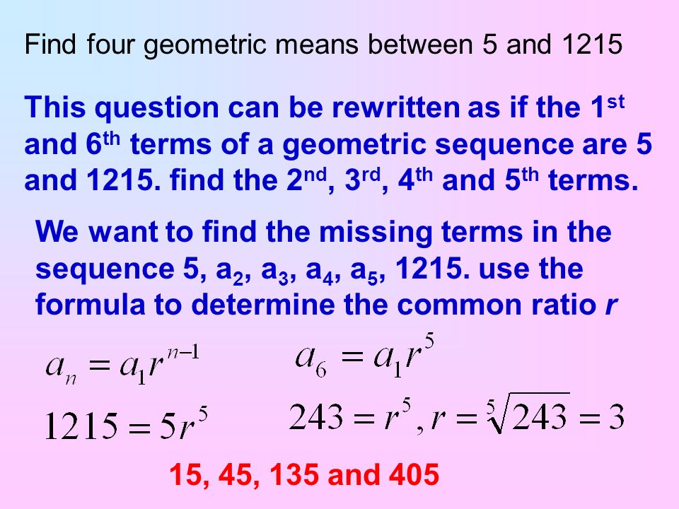 Find four geometric means between 5 and 1215