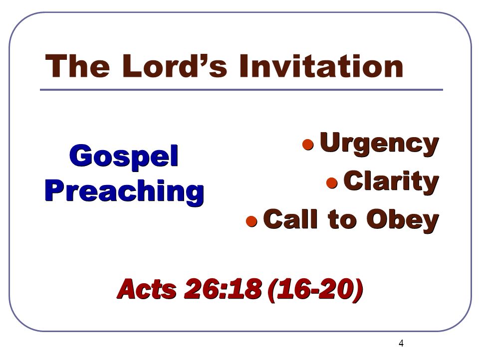 The Lord’s Invitation Gospel Preaching Acts 26:18 (16-20) Urgency