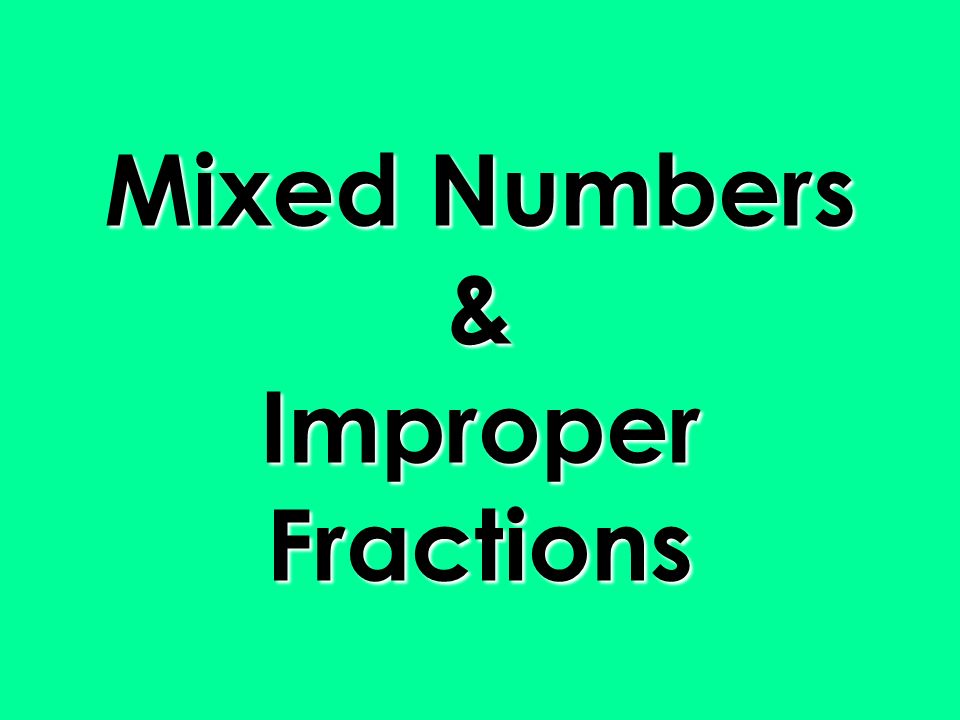 Mixed Numbers & Improper Fractions