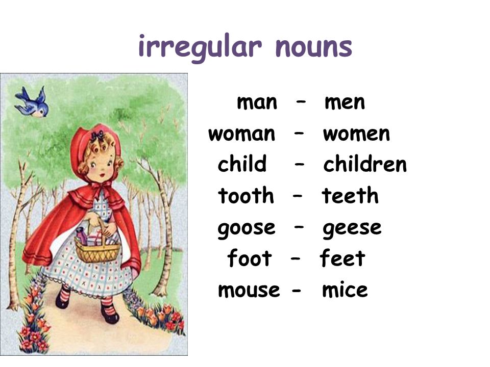 irregular nouns man – men woman – women child – children tooth – teeth