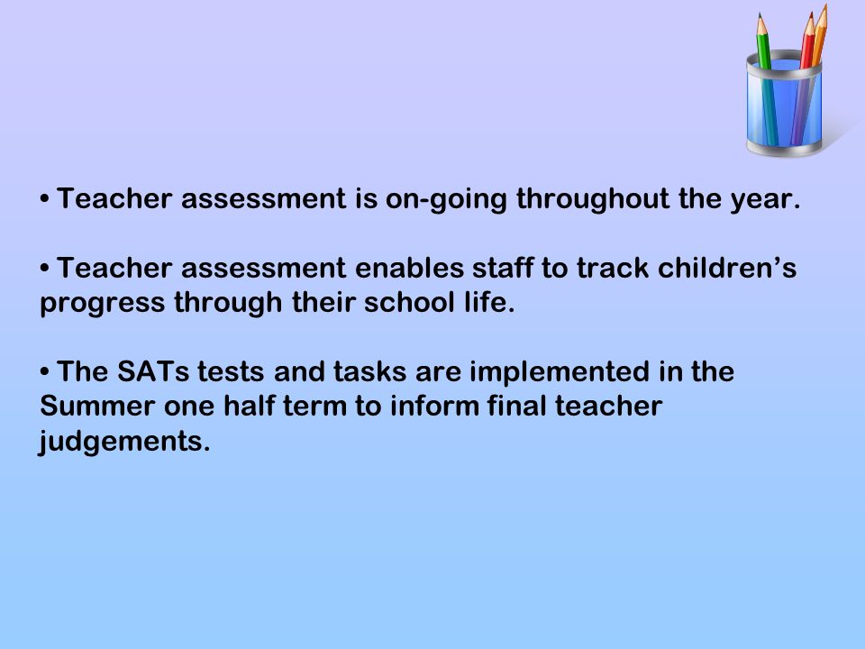 • Teacher assessment is on-going throughout the year.