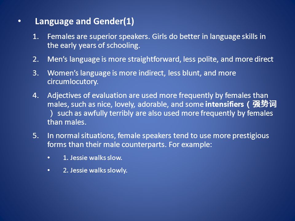 Language and Gender(1) Females are superior speakers. Girls do better in language skills in the early years of schooling.