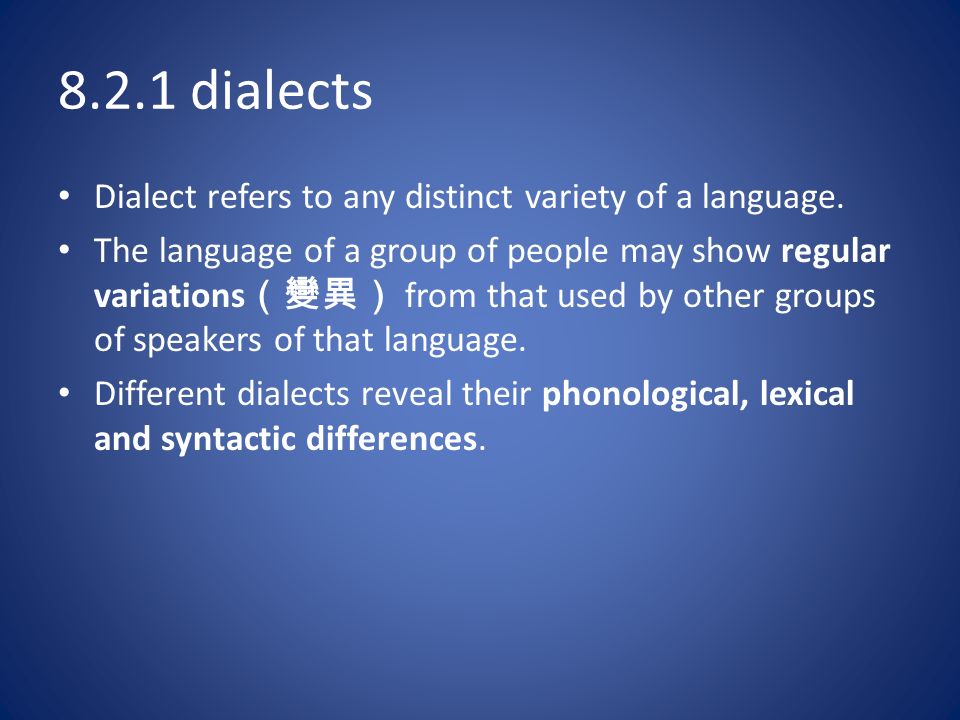 8.2.1 dialects Dialect refers to any distinct variety of a language.