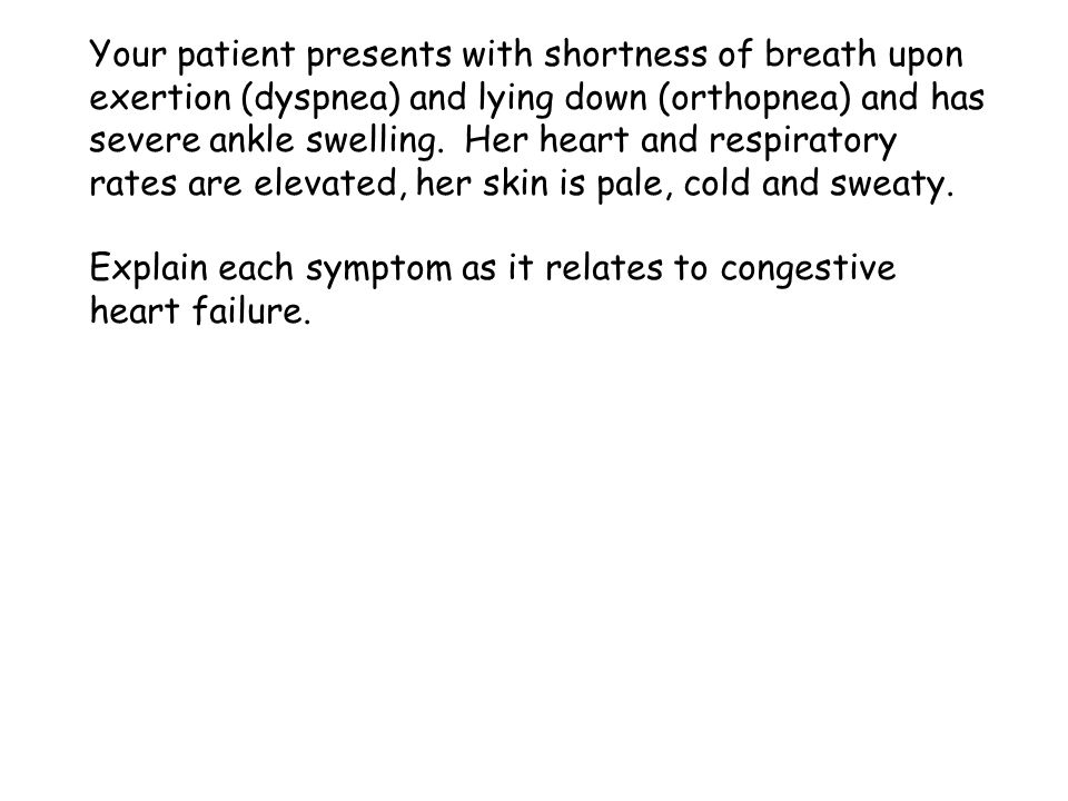 Explain each symptom as it relates to congestive heart failure.