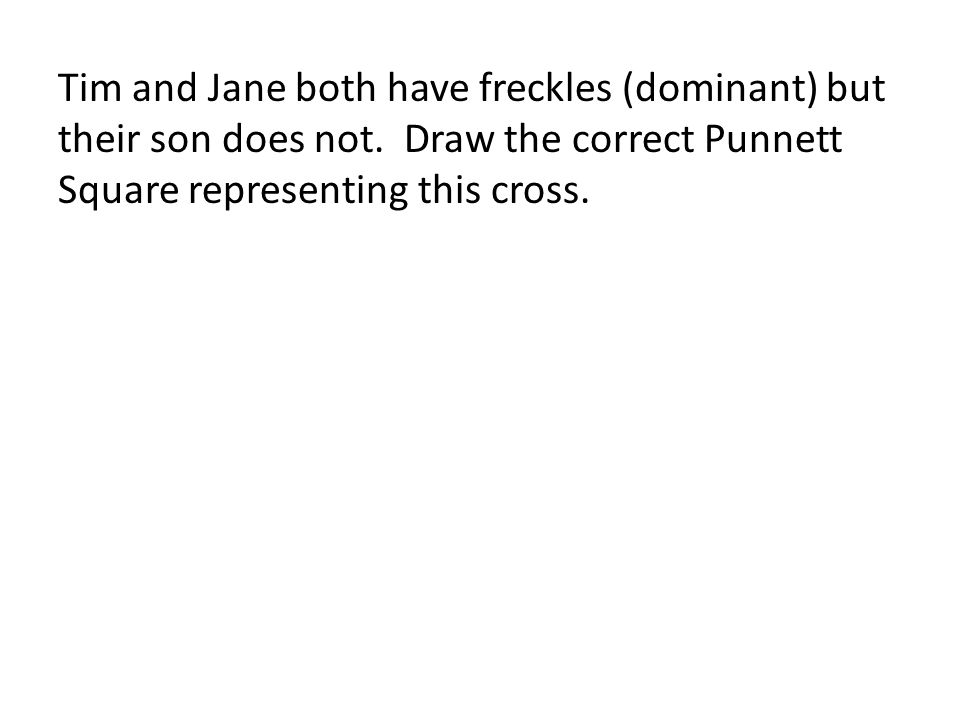 Tim and Jane both have freckles (dominant) but their son does not
