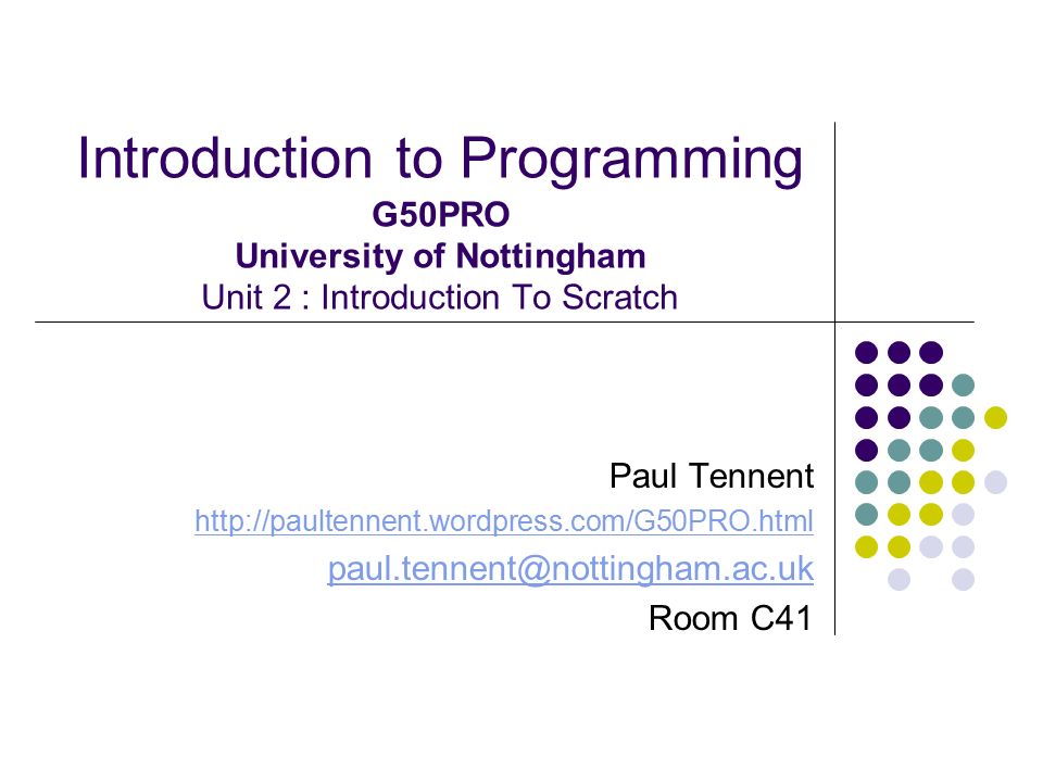 Introduction to Programming G50PRO University of Nottingham Unit 2 : Introduction To Scratch
