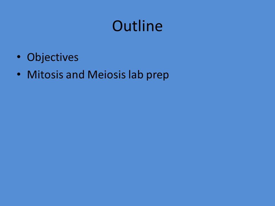 Outline Objectives Mitosis and Meiosis lab prep