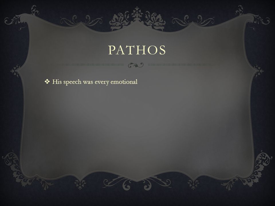 Pathos His speech was every emotional