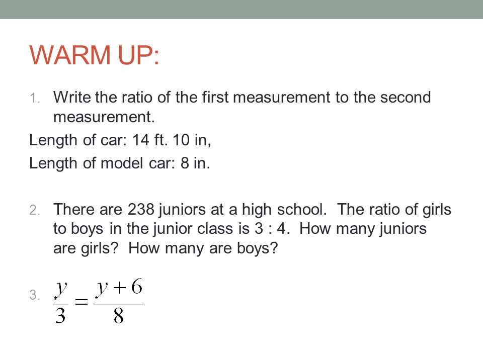 WARM UP: Write the ratio of the first measurement to the second measurement. Length of car: 14 ft. 10 in,