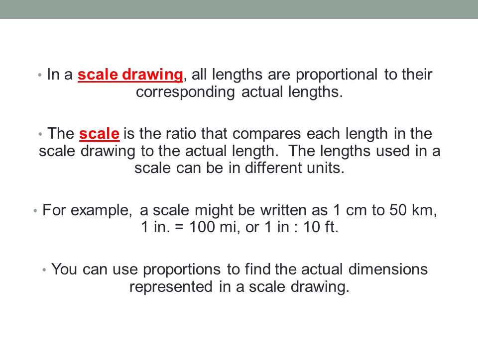 In a scale drawing, all lengths are proportional to their corresponding actual lengths.