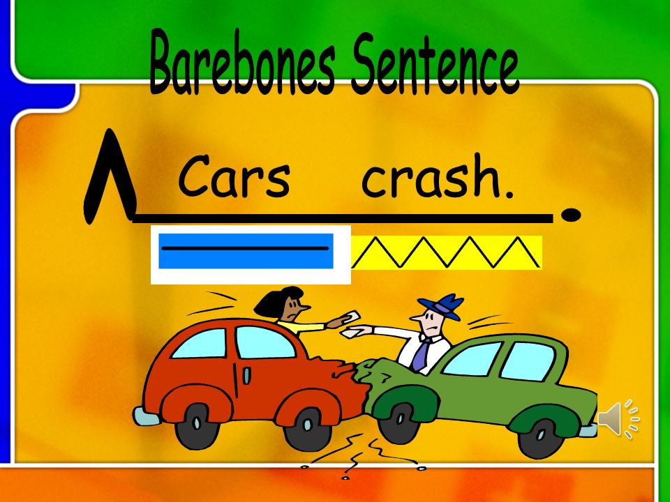 Barebones Sentence ^ . Cars crash.