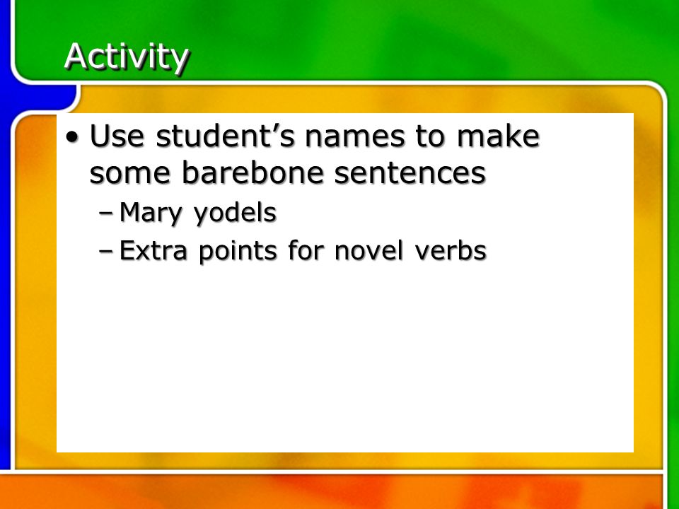 Activity Use student’s names to make some barebone sentences