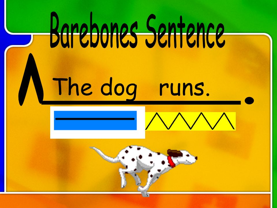 Barebones Sentence ^ . The dog runs.