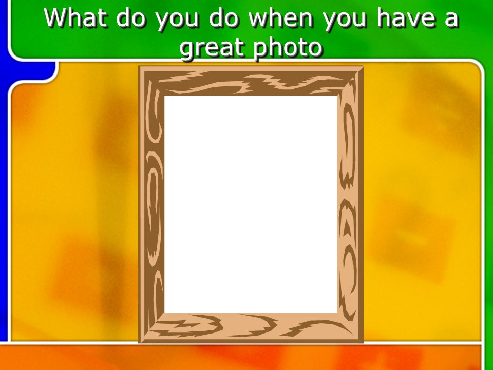 What do you do when you have a great photo