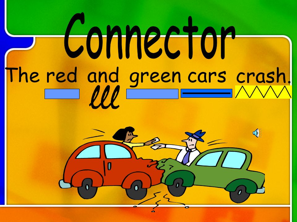 Connector The red and lll green cars crash.