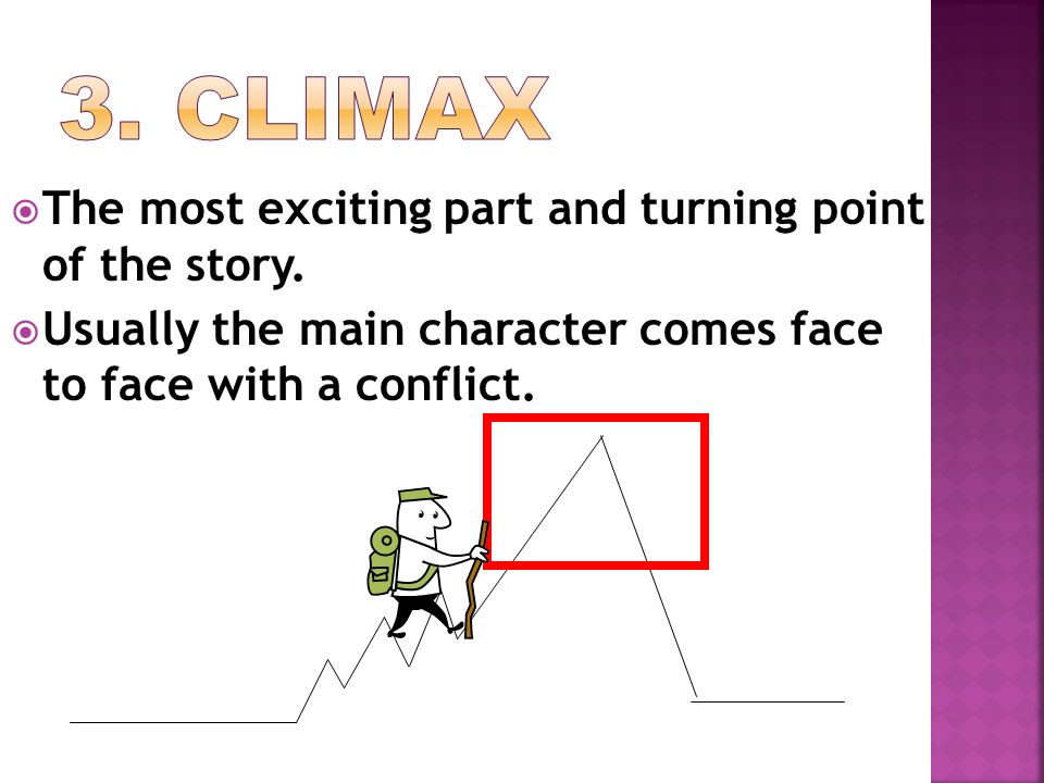 3. Climax The most exciting part and turning point of the story.