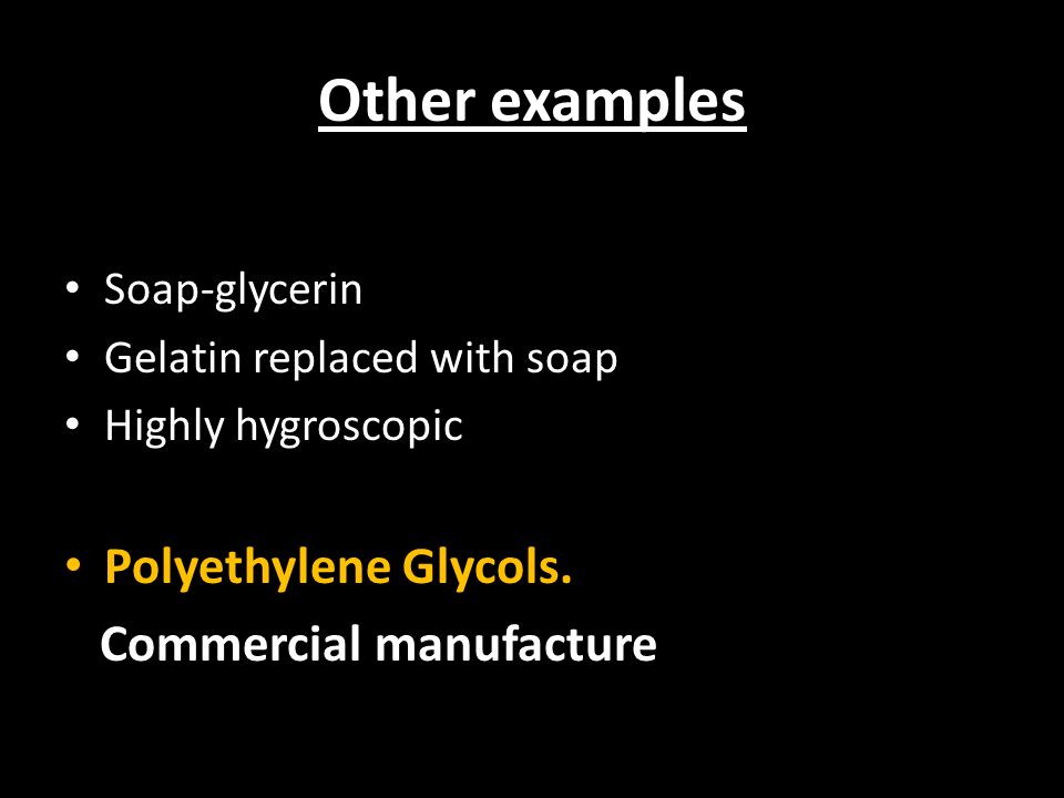 Other examples Polyethylene Glycols. Commercial manufacture